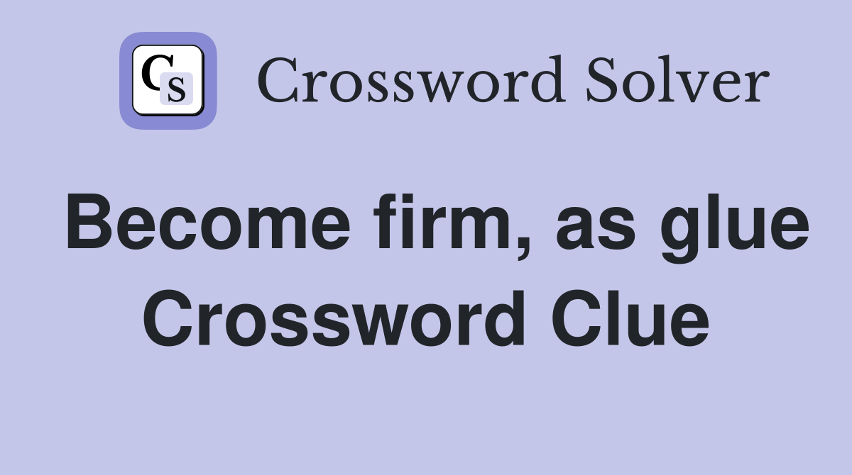 Become firm, as glue Crossword Clue