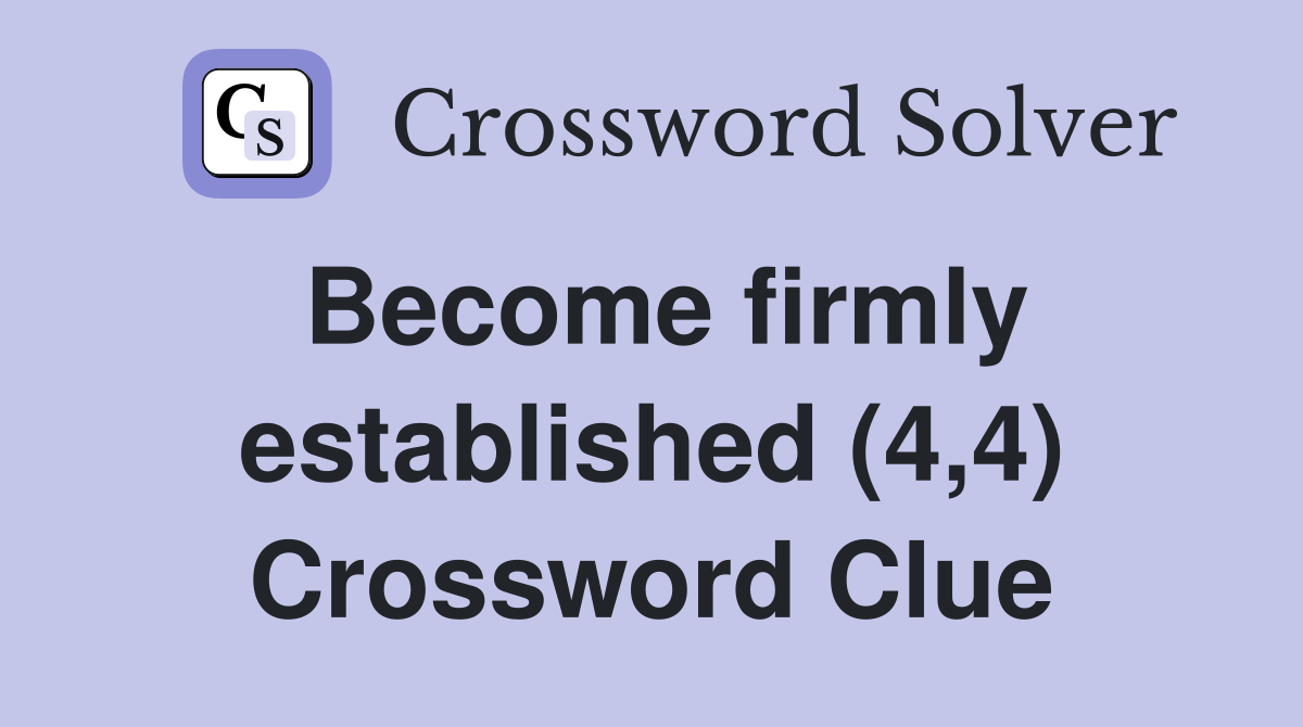 Become firmly established (4,4) Crossword Clue