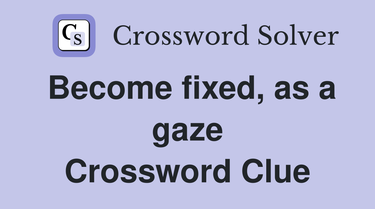 Become fixed, as a gaze Crossword Clue