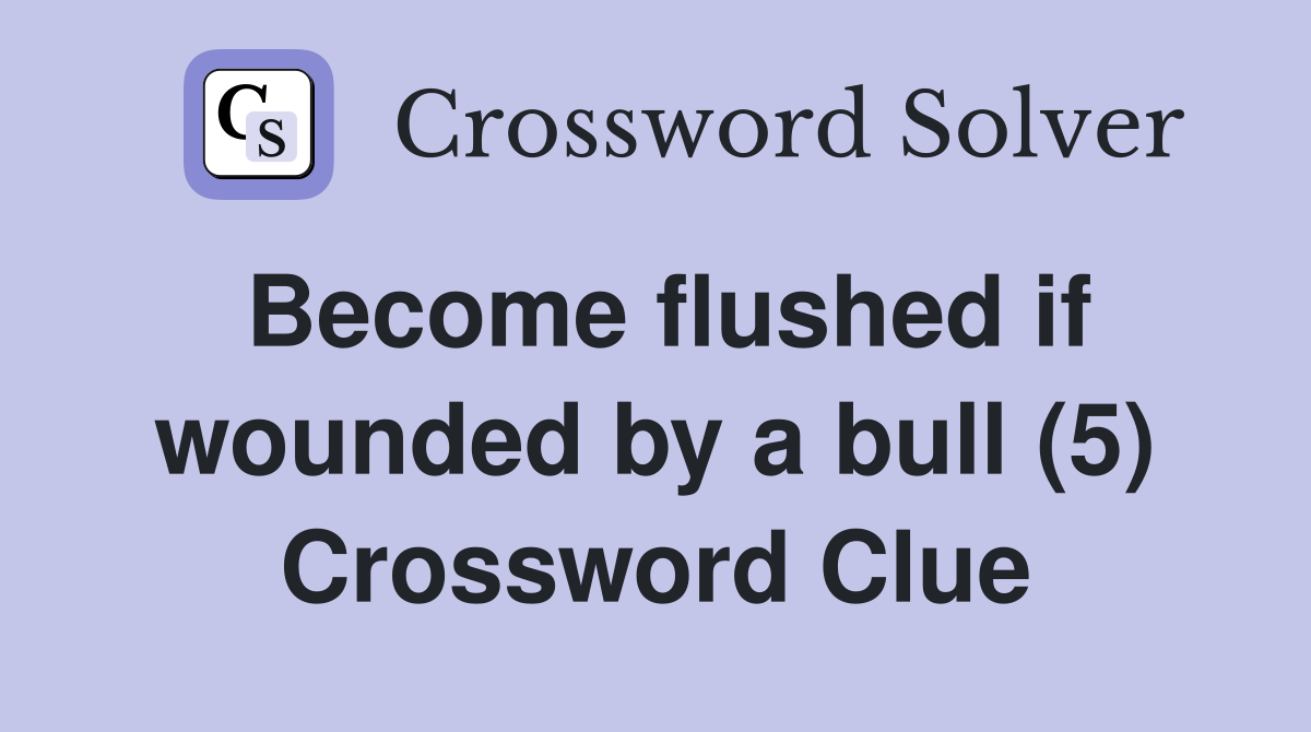 Become flushed if wounded by a bull (5) Crossword Clue