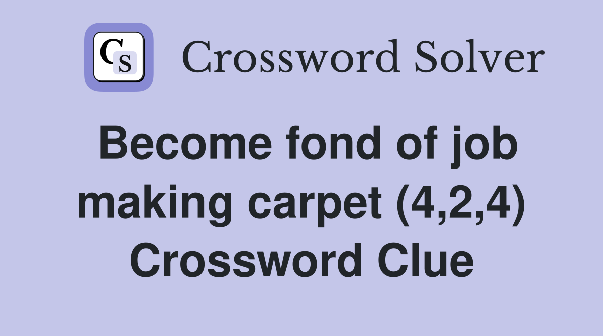 Become fond of job making carpet (4,2,4) Crossword Clue