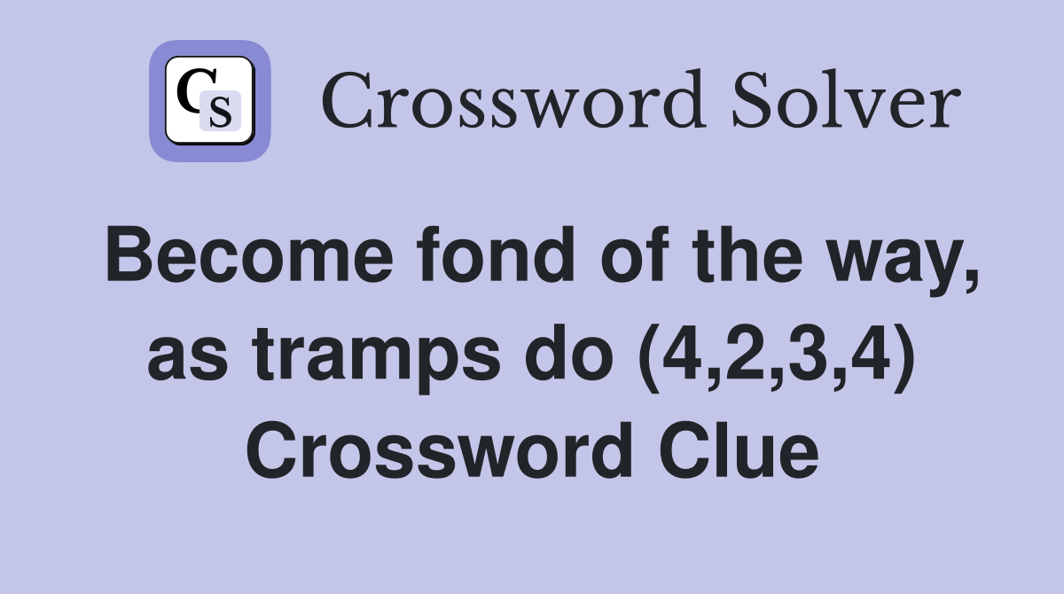 Become fond of the way, as tramps do (4,2,3,4) Crossword Clue