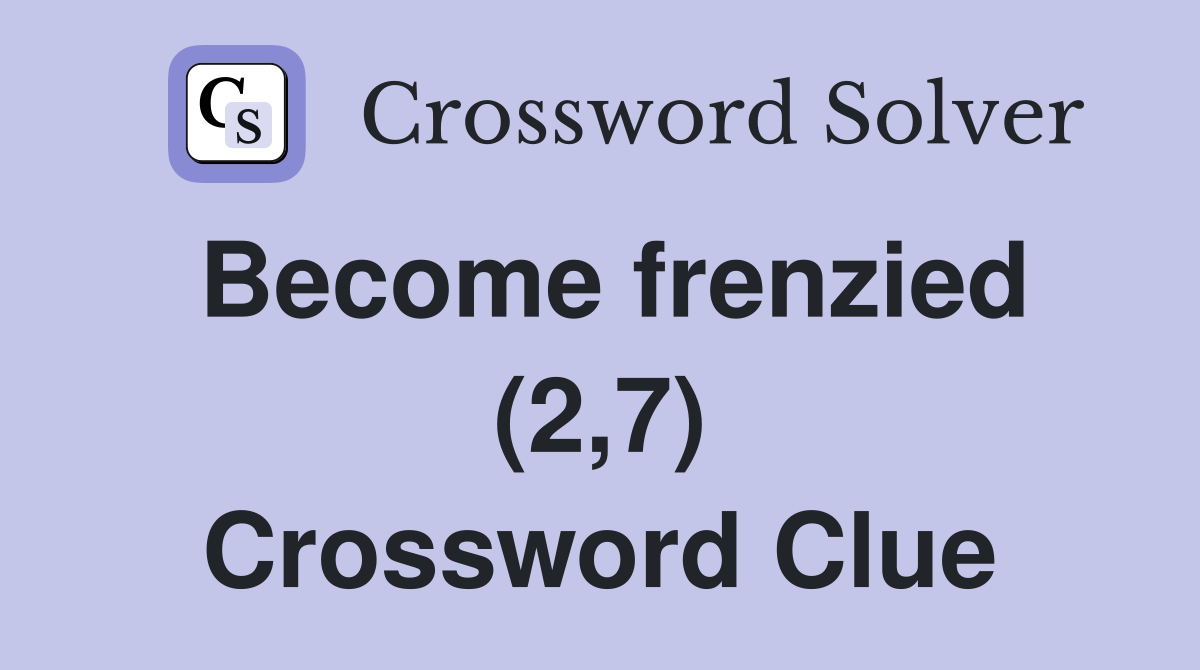 Become frenzied (2,7) Crossword Clue
