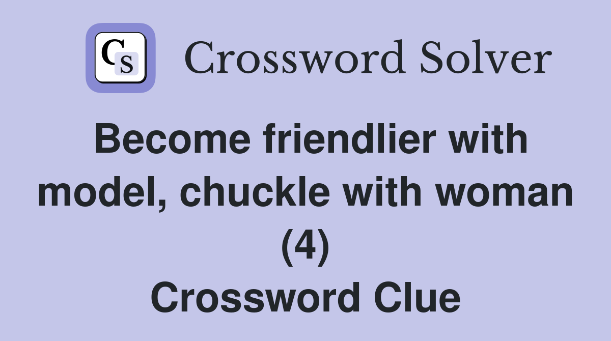 Become friendlier with model, chuckle with woman (4) Crossword Clue