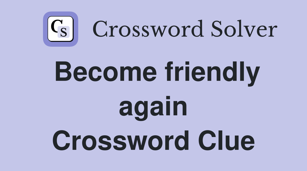 Become friendly again Crossword Clue