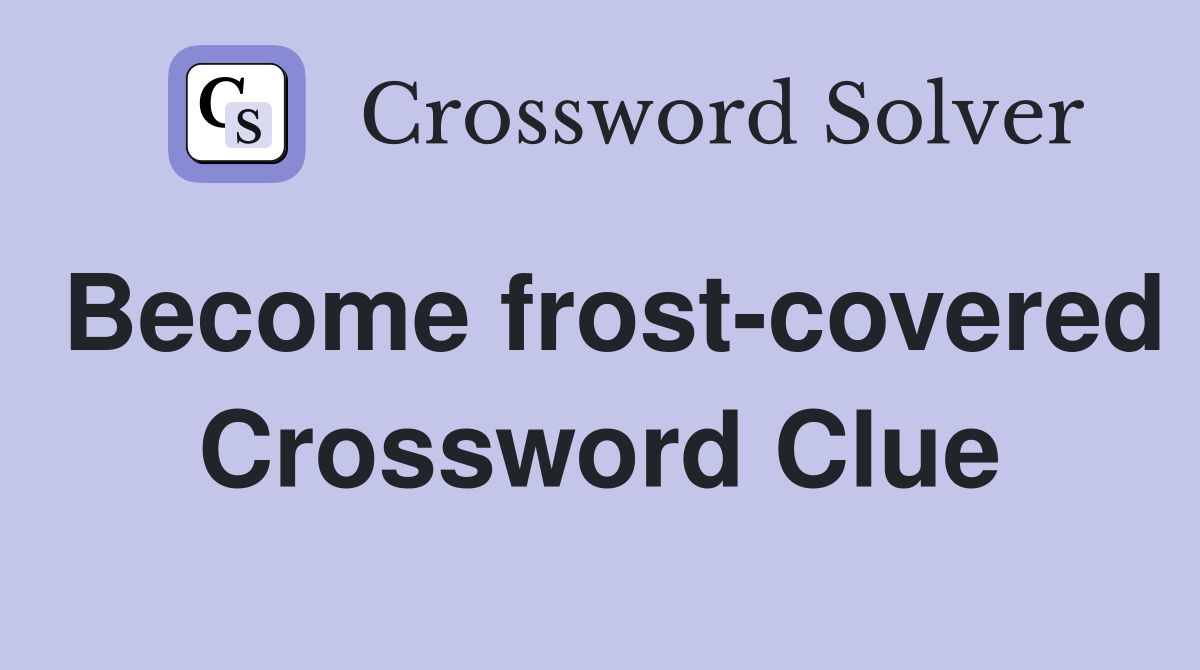 Become frost-covered Crossword Clue