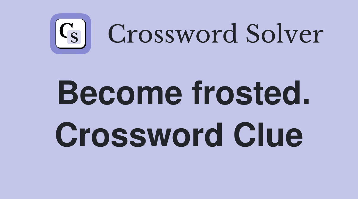 Become frosted. Crossword Clue