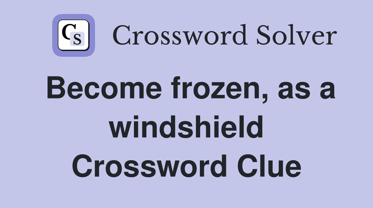 Become frozen, as a windshield Crossword Clue