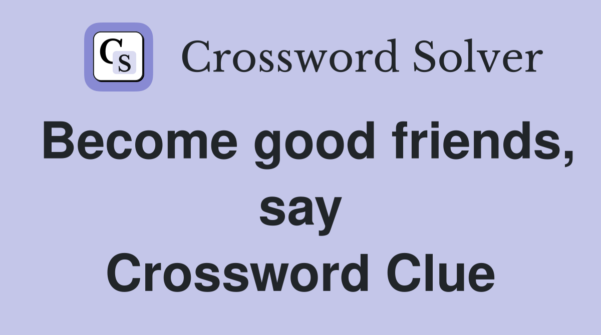 Become good friends, say Crossword Clue