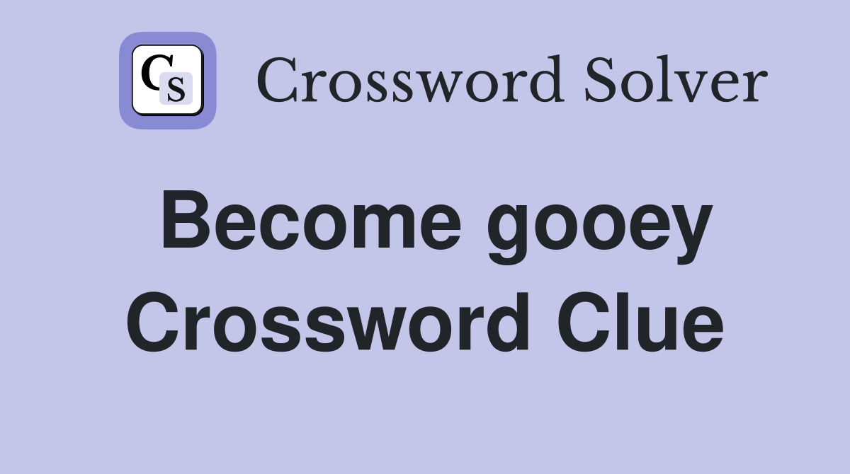 Become gooey Crossword Clue