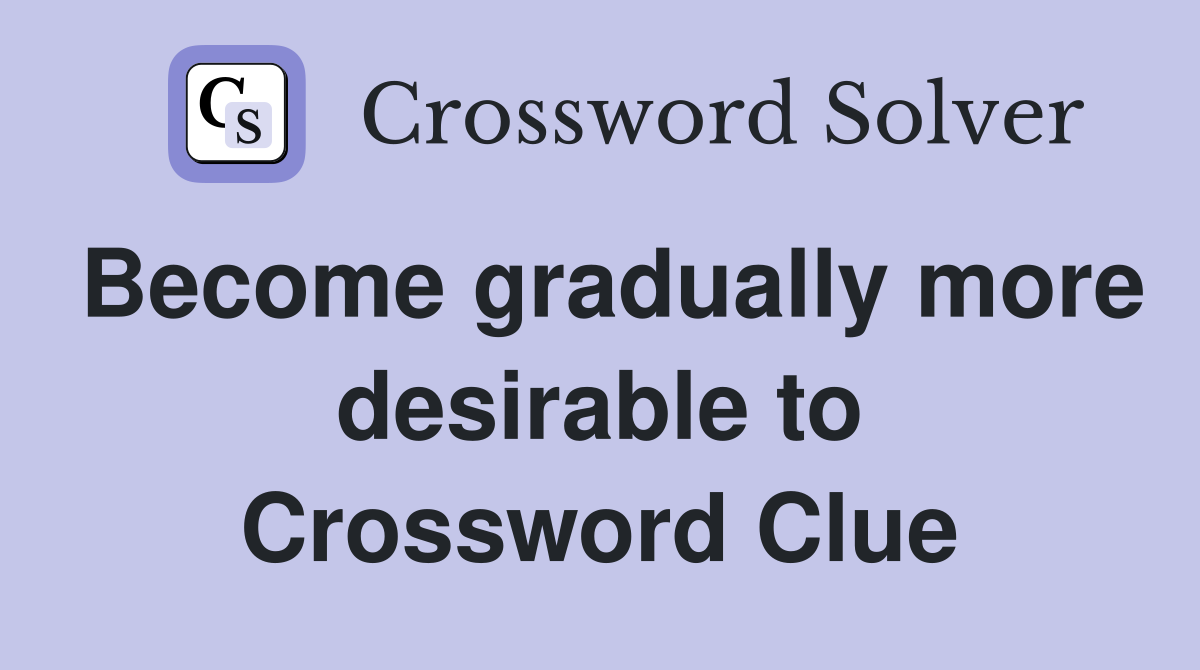 Become gradually more desirable to Crossword Clue