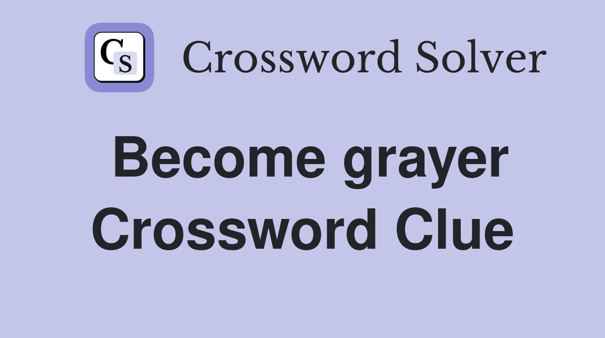 Become grayer Crossword Clue