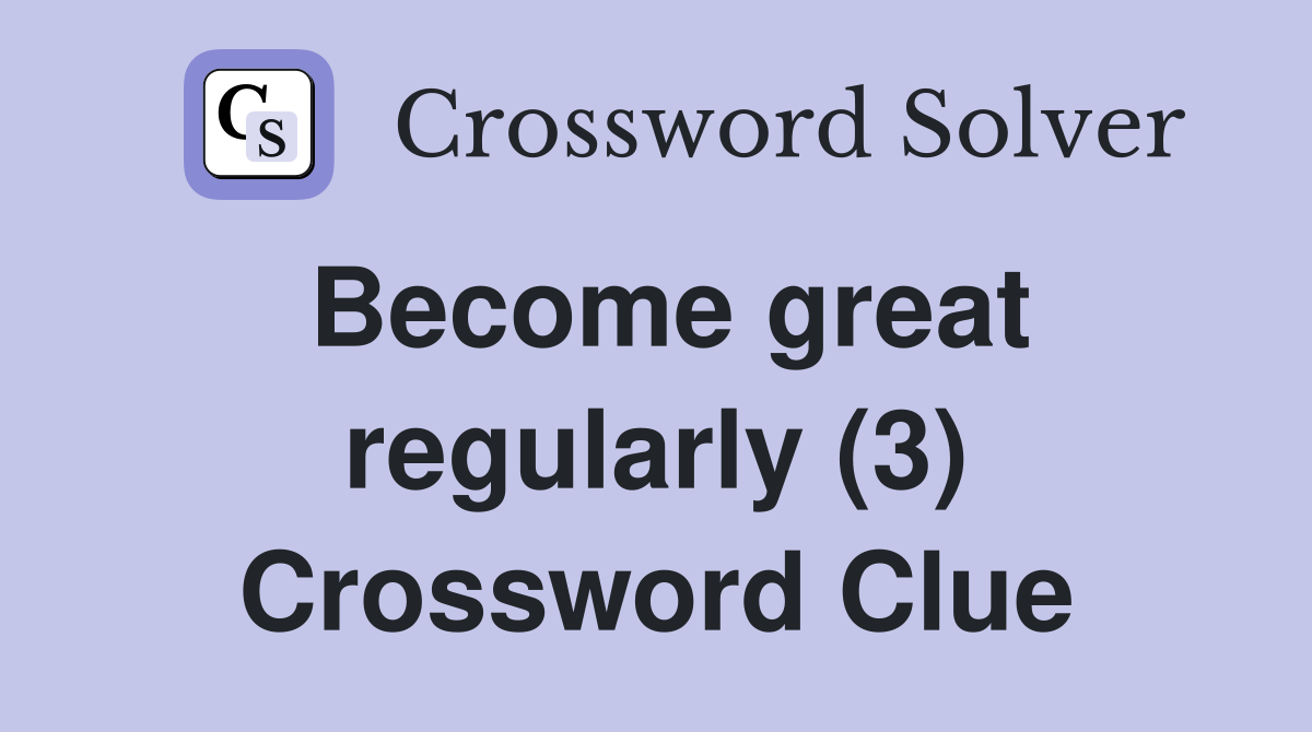 Become great regularly (3) Crossword Clue
