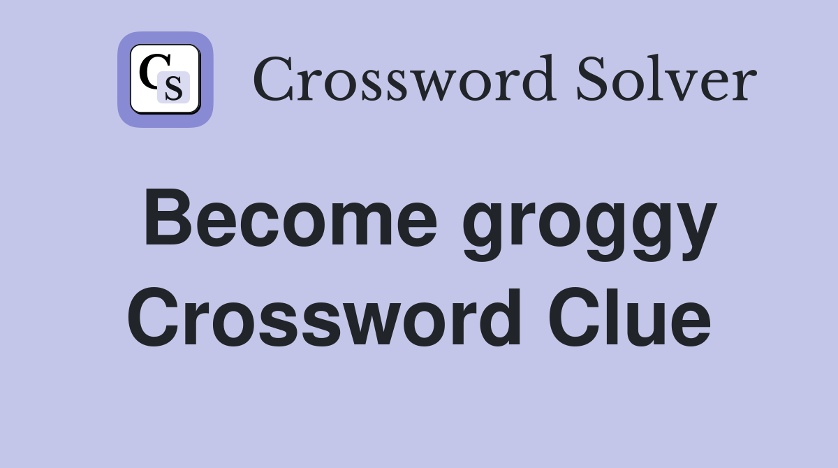 Become groggy Crossword Clue