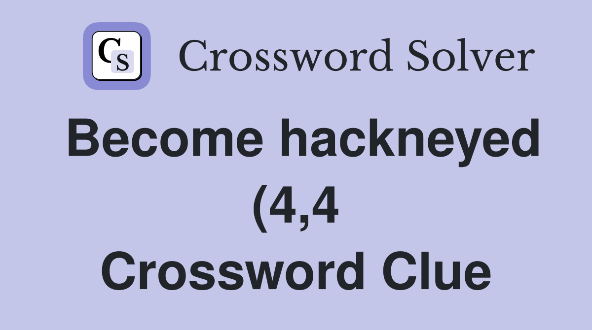 Become hackneyed (4 4) Crossword Clue Answers Crossword Solver Become hackneyed (4 4) Crossword Clue Answers Crossword Solver