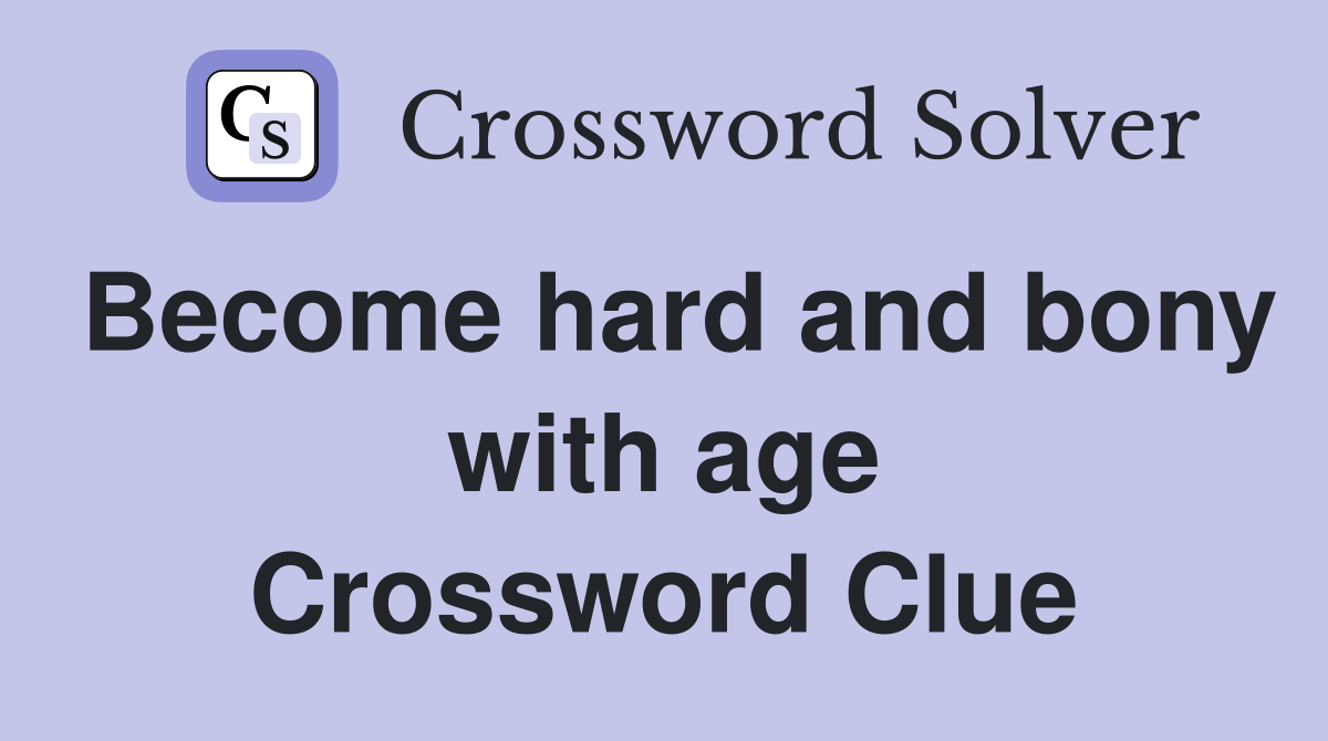 Become hard and bony with age Crossword Clue