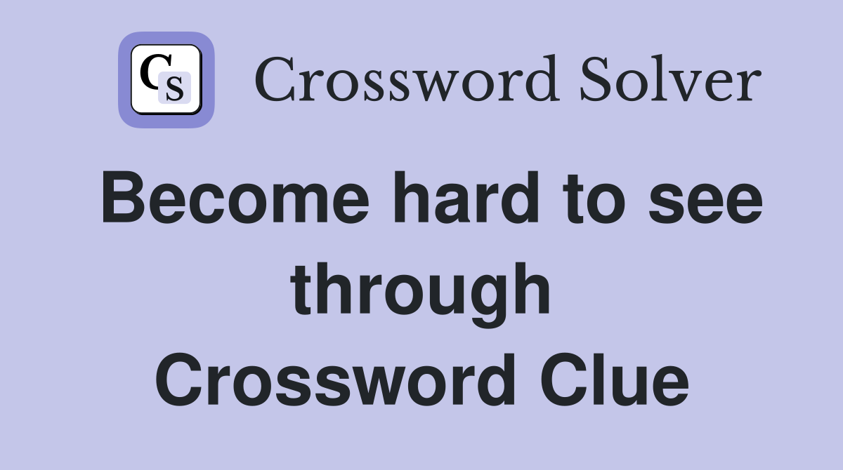 Become hard to see through Crossword Clue