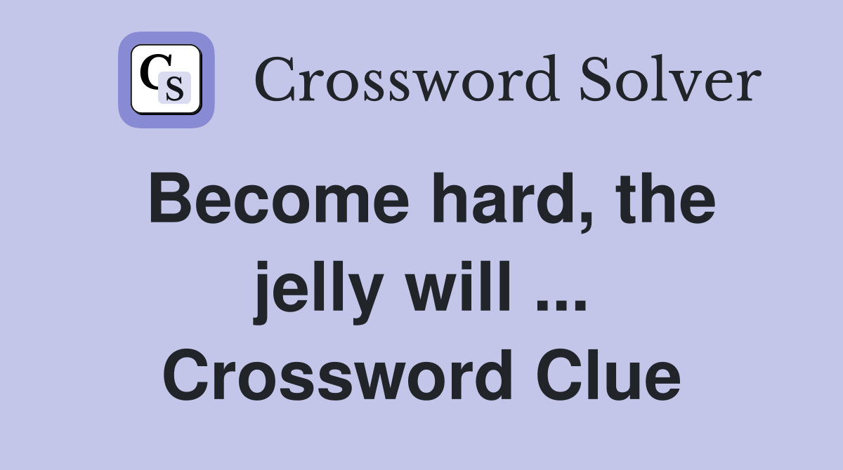 Become hard, the jelly will ... Crossword Clue