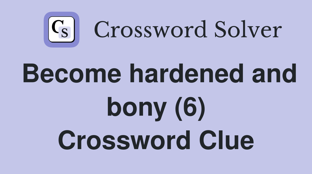 Become hardened and bony (6) Crossword Clue