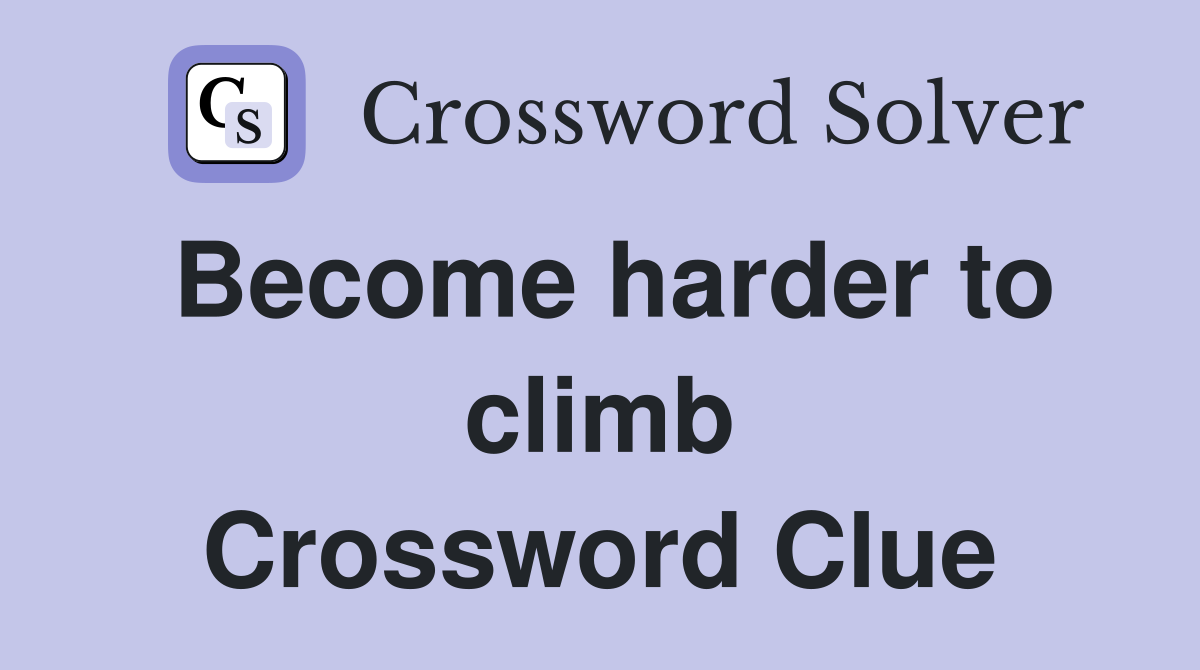 Become harder to climb Crossword Clue