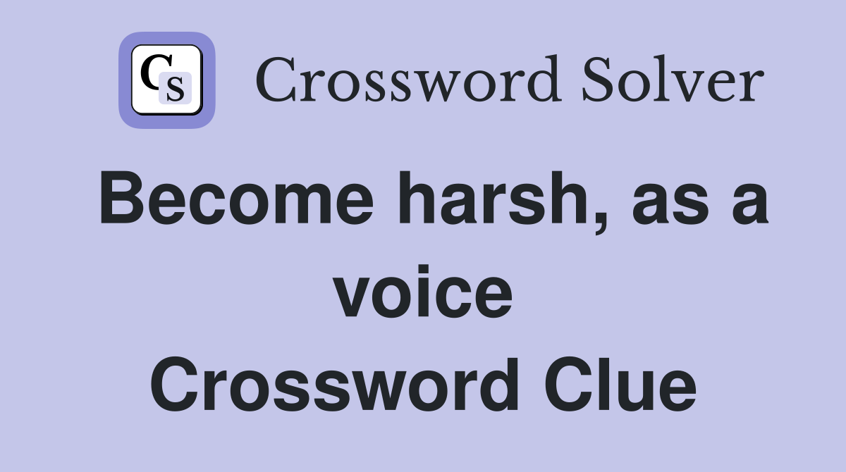 Become harsh, as a voice Crossword Clue