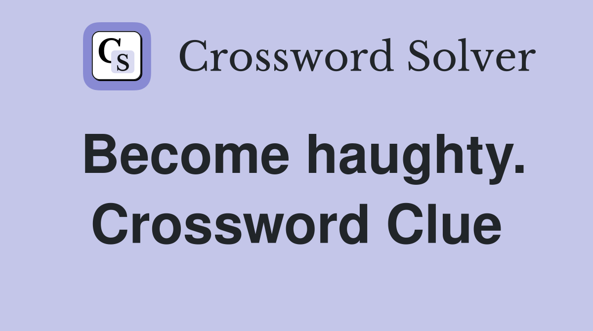 Become haughty. Crossword Clue