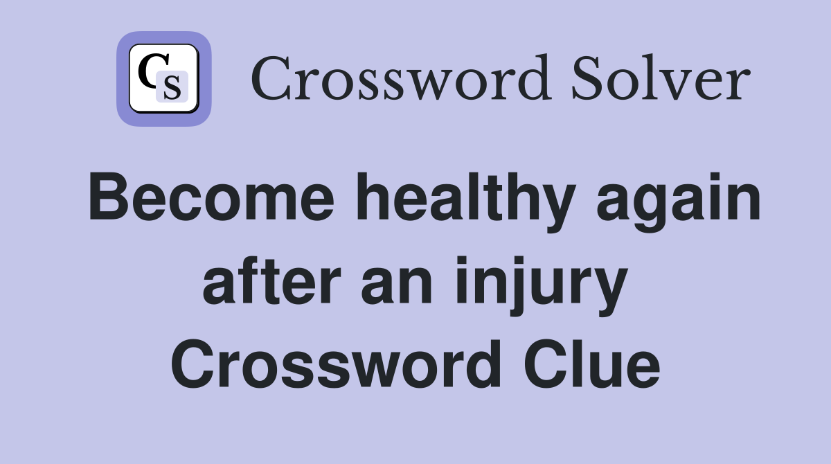 Become healthy again after an injury Crossword Clue