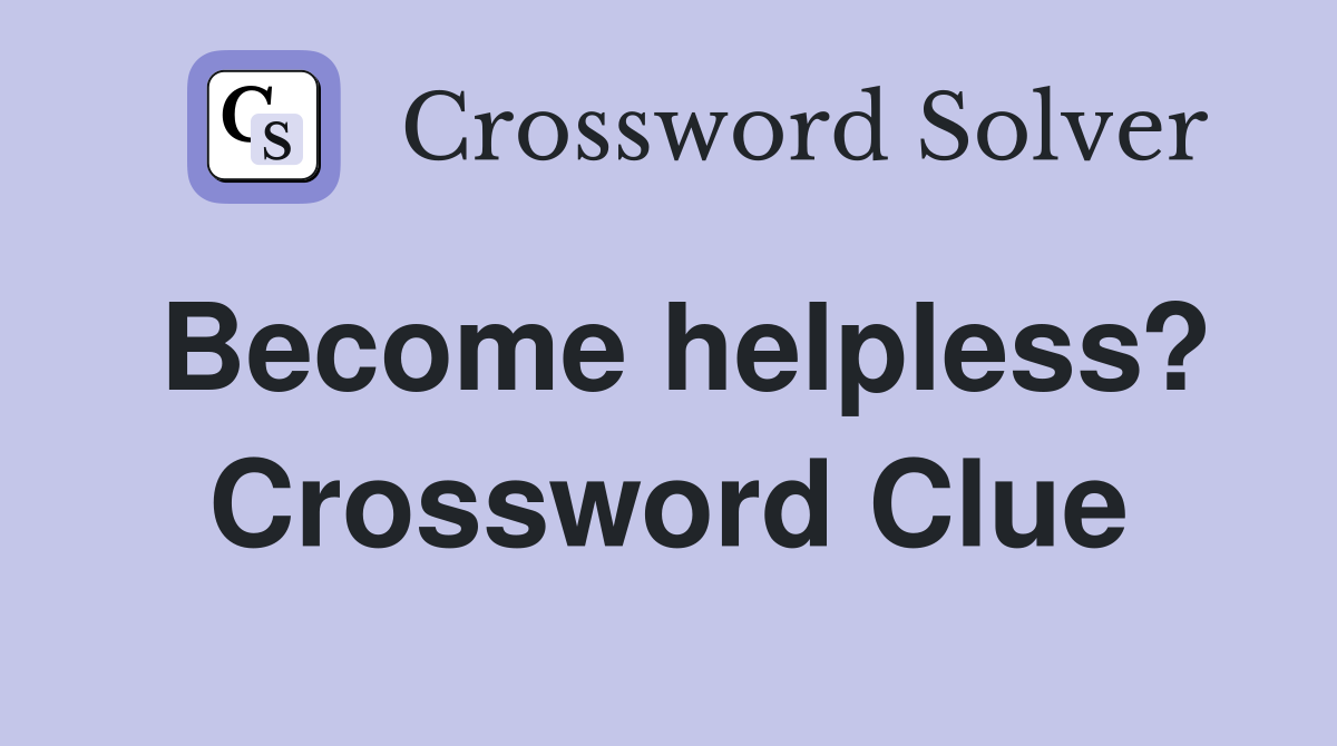 Become helpless? Crossword Clue
