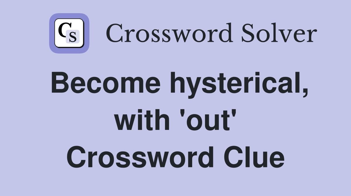 Become hysterical, with 'out' Crossword Clue