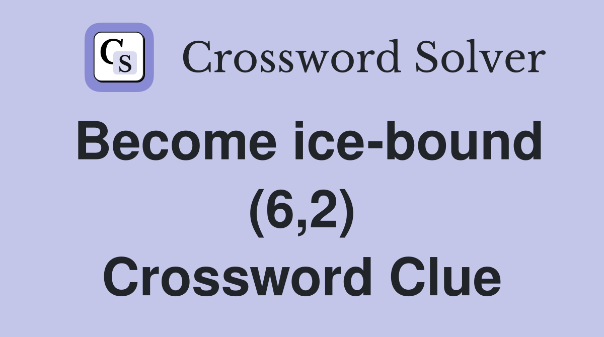 Become ice-bound (6,2) Crossword Clue