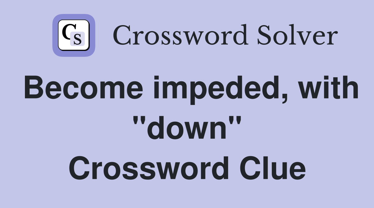 Become impeded, with "down" Crossword Clue