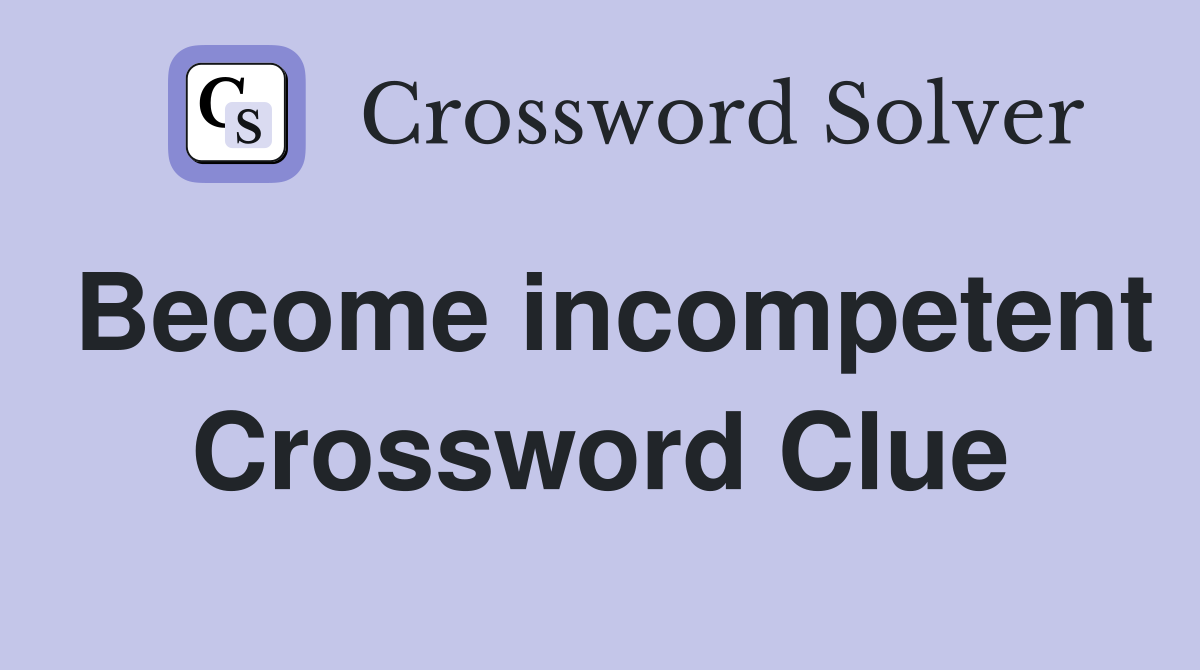 Become incompetent Crossword Clue