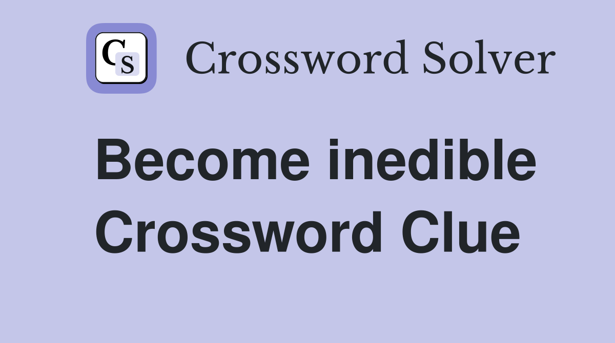 Become inedible Crossword Clue