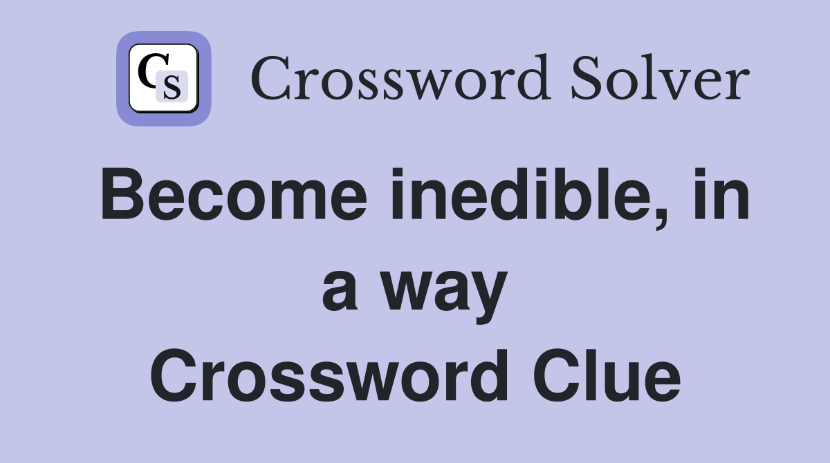 Become inedible, in a way Crossword Clue