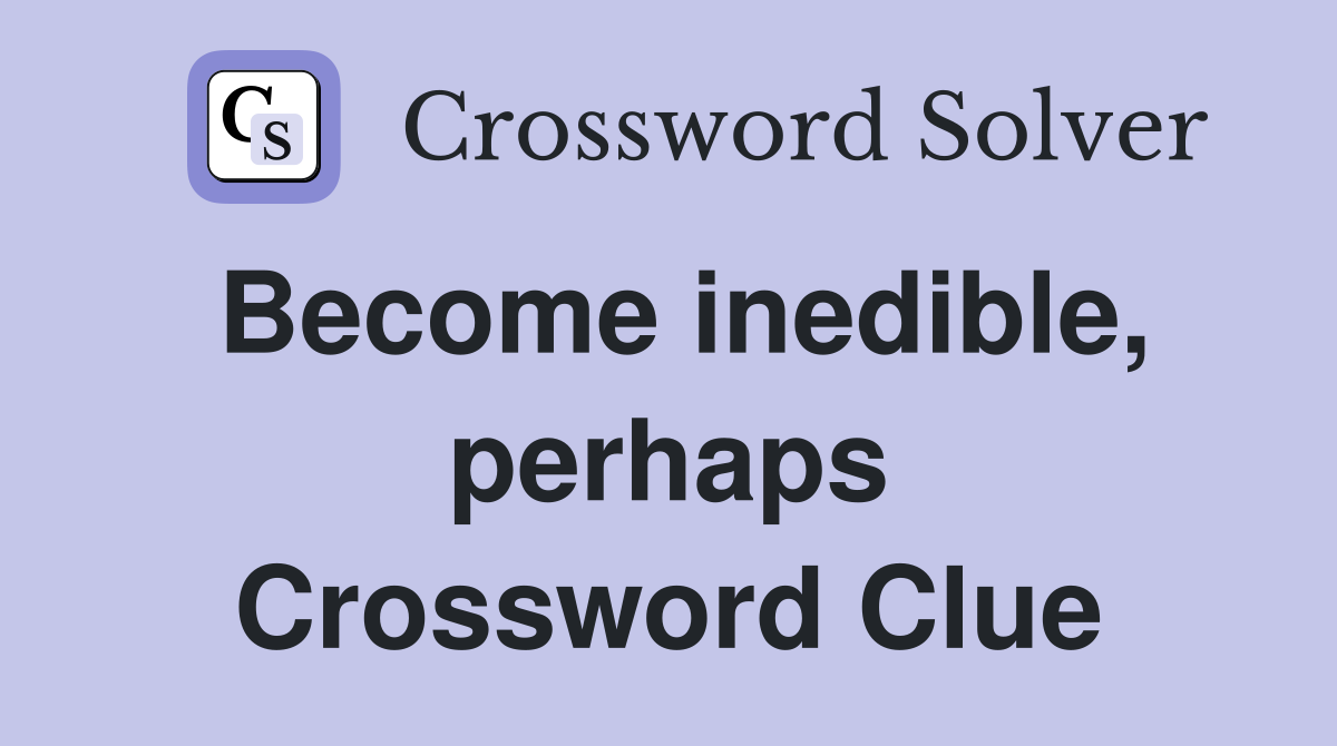 Become inedible, perhaps Crossword Clue