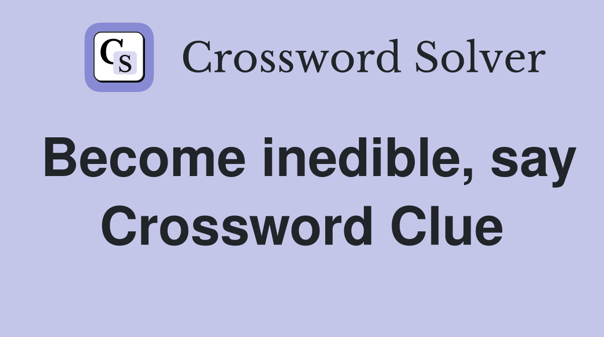 Become inedible, say Crossword Clue