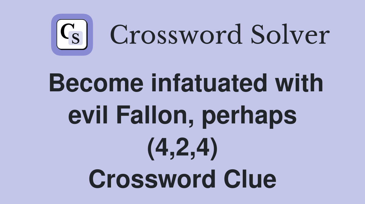 Become infatuated with evil Fallon, perhaps (4,2,4) Crossword Clue