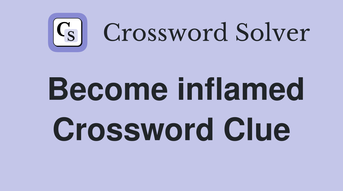 Become inflamed Crossword Clue