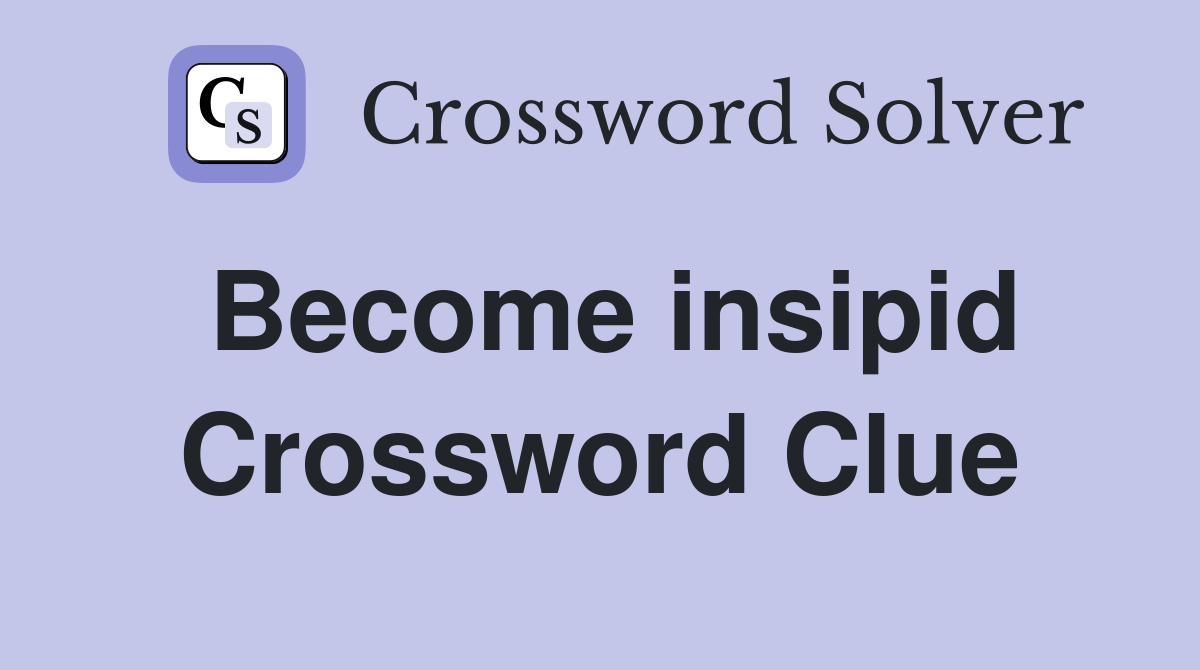 Become insipid Crossword Clue