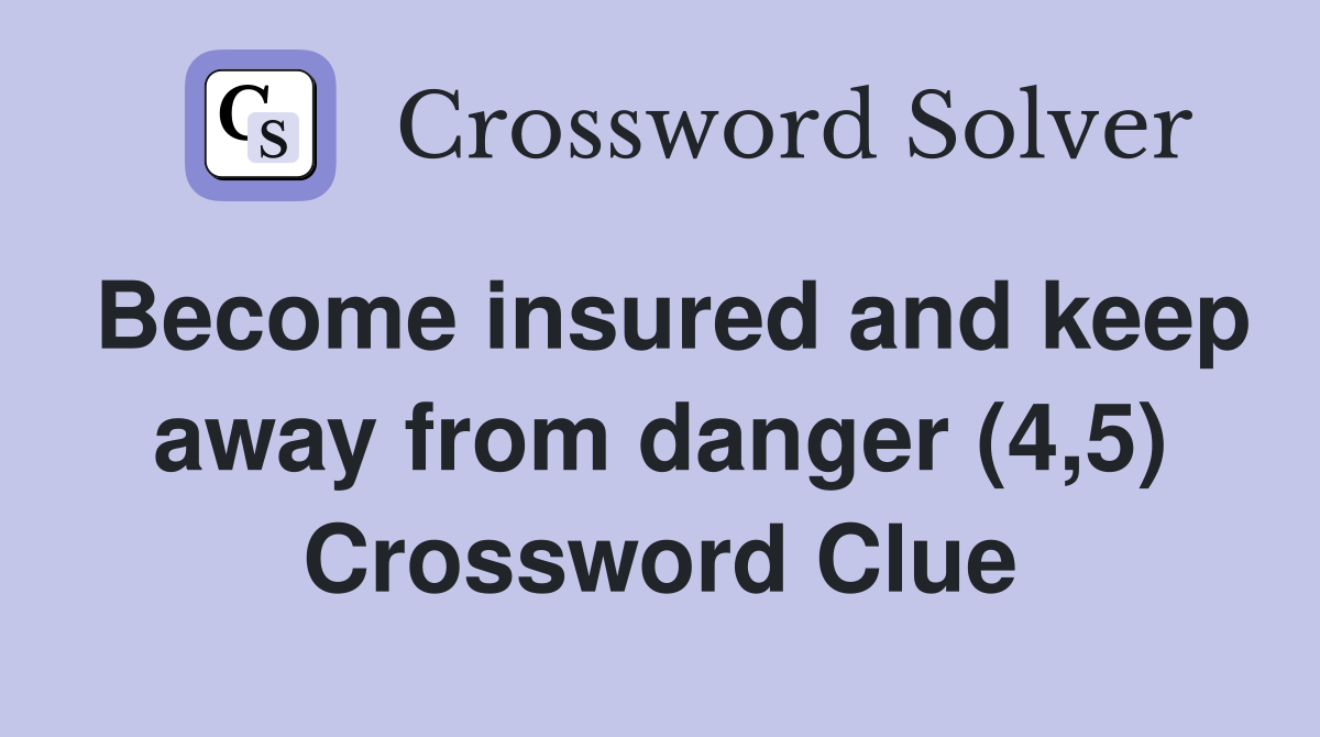 Become insured and keep away from danger (4,5) Crossword Clue