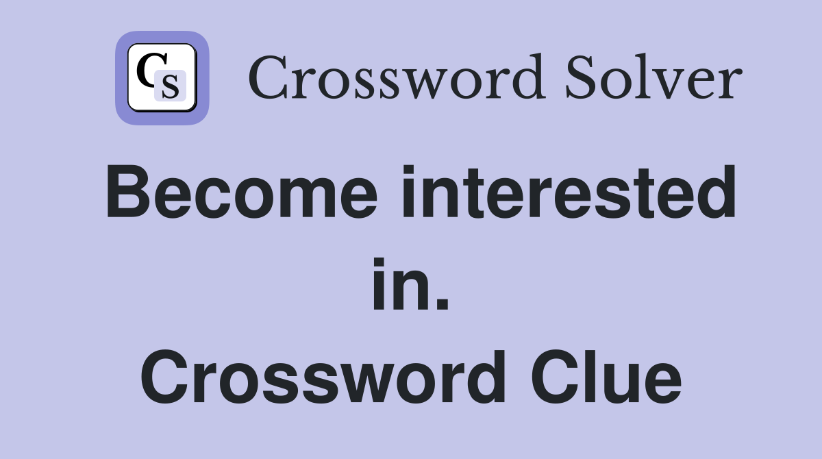 Become interested in. Crossword Clue