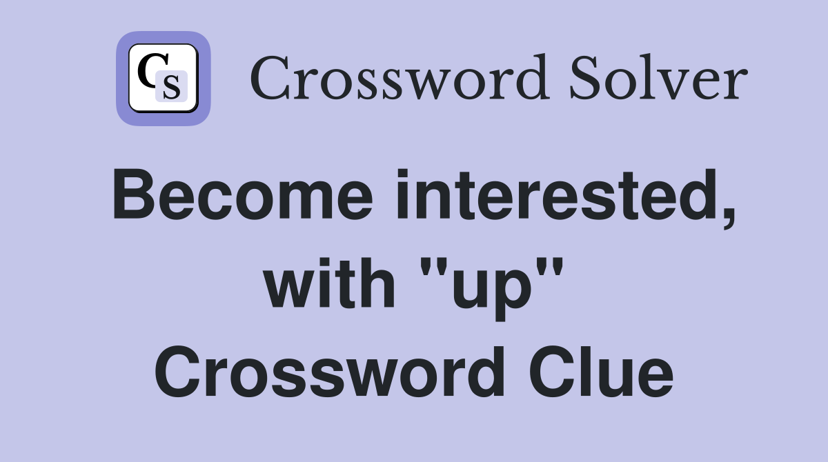 Become interested, with "up" Crossword Clue