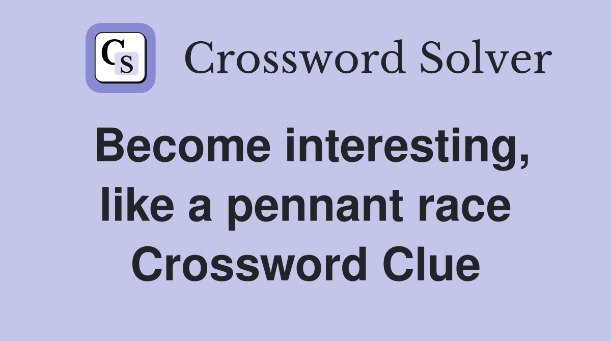 Become interesting, like a pennant race Crossword Clue