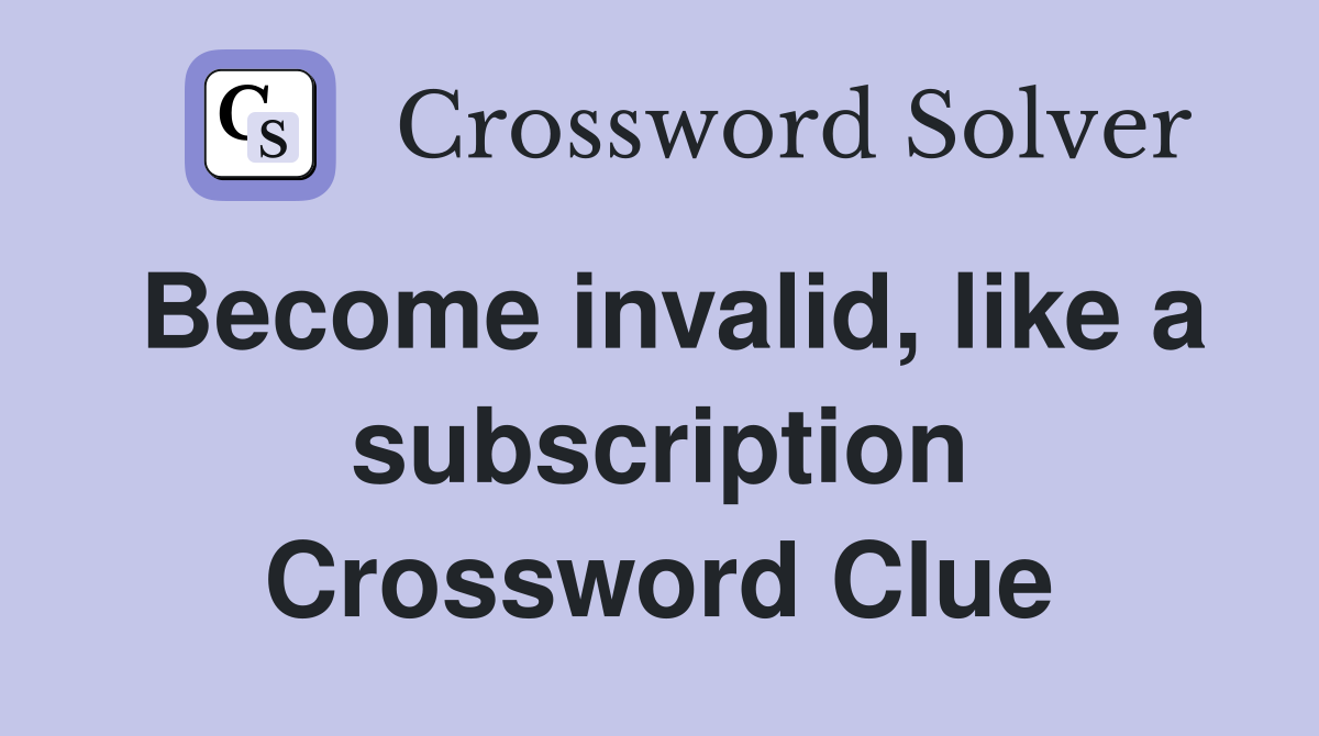 Become invalid, like a subscription Crossword Clue