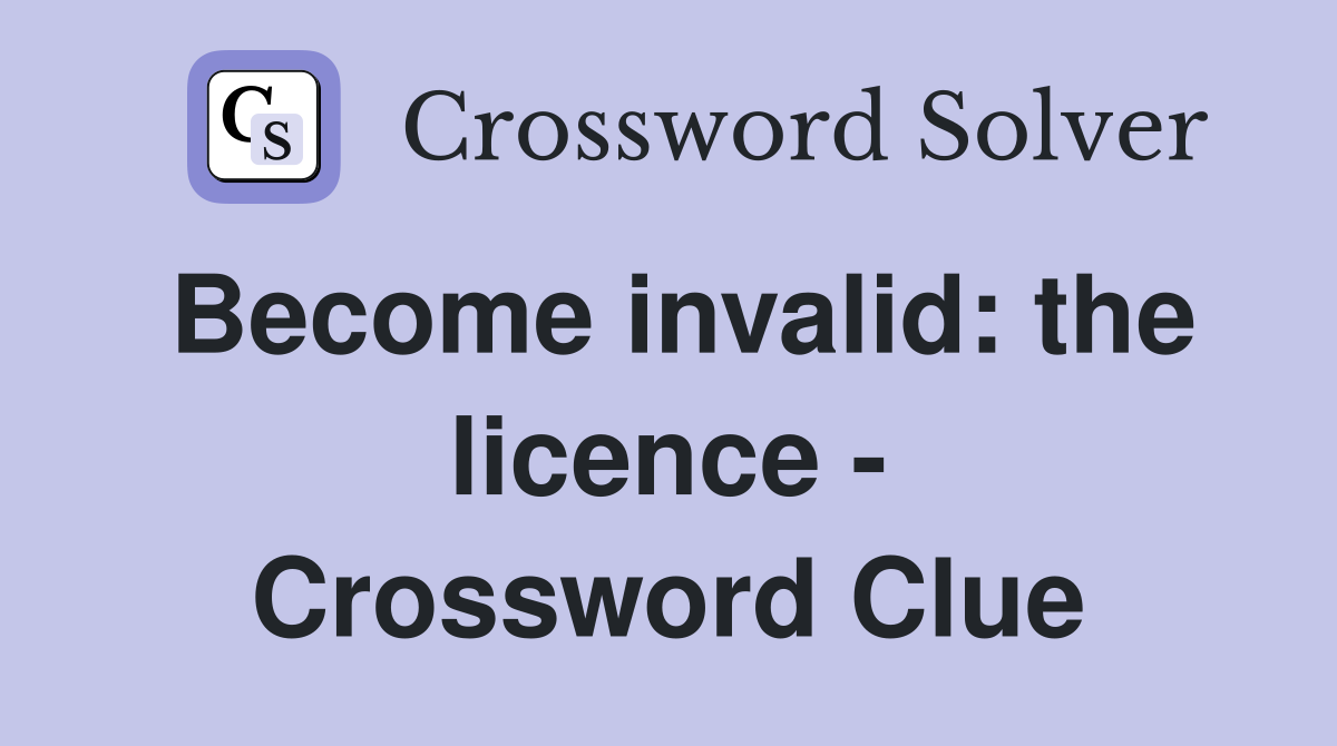 Become invalid: the licence - Crossword Clue