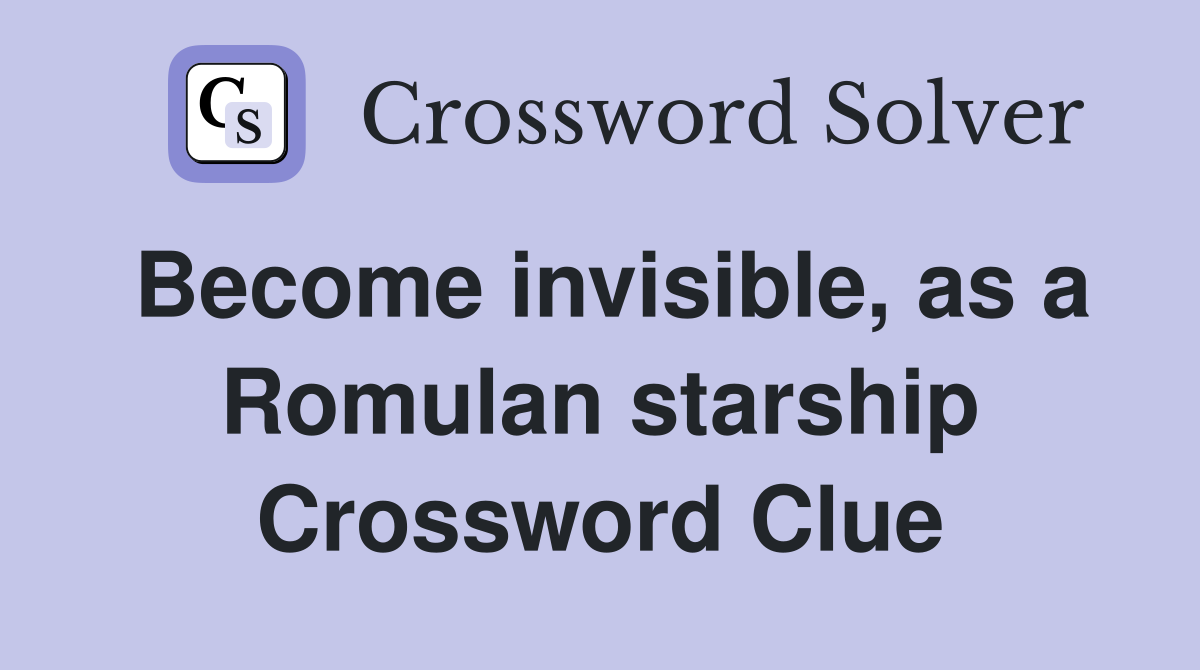 Become invisible, as a Romulan starship Crossword Clue