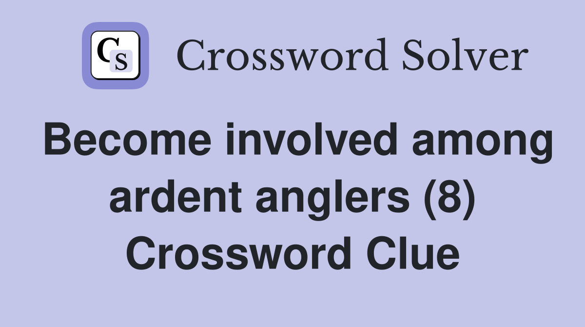 Become involved among ardent anglers (8) Crossword Clue