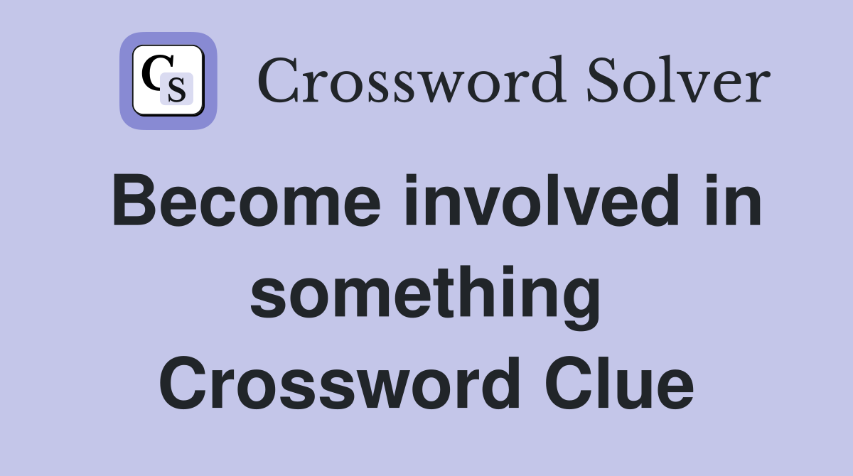 Become involved in something Crossword Clue
