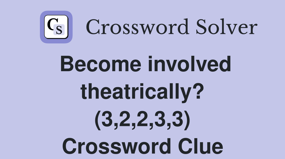 Become involved theatrically? (3,2,2,3,3) Crossword Clue