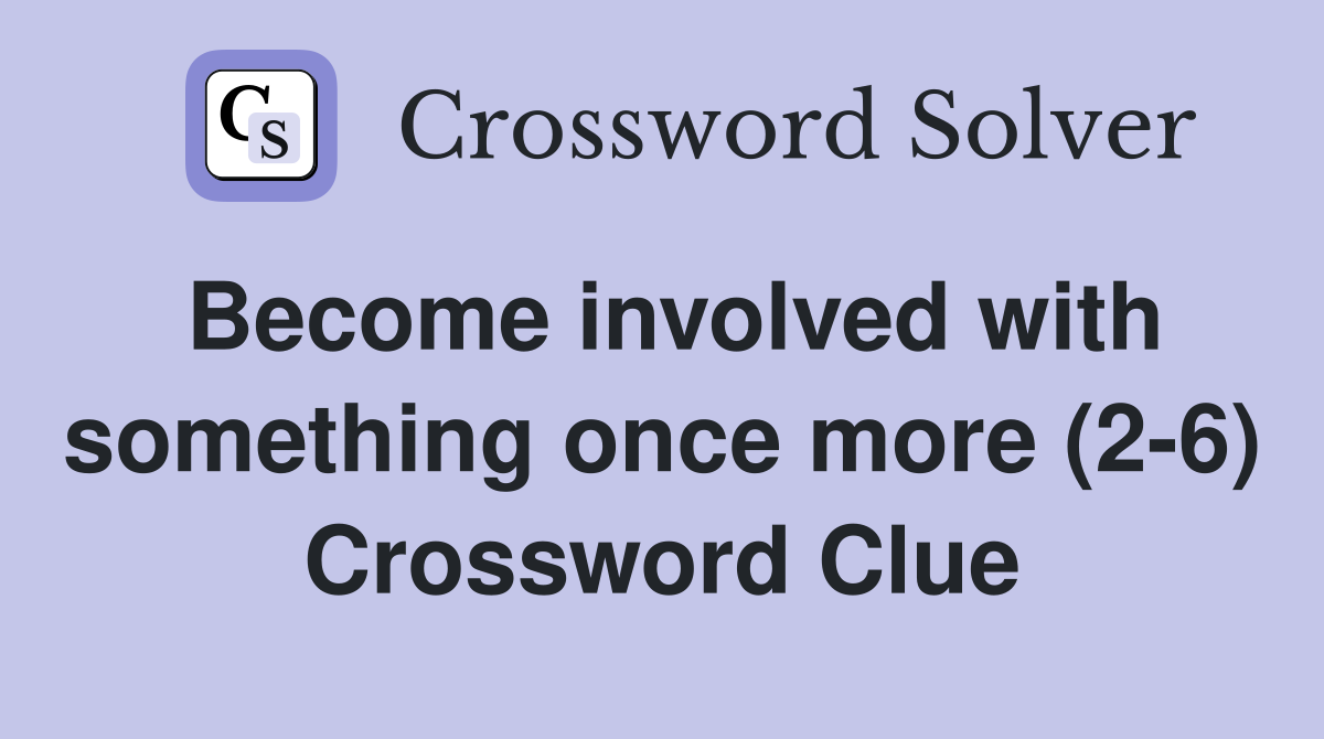 Become involved with something once more (2-6) Crossword Clue